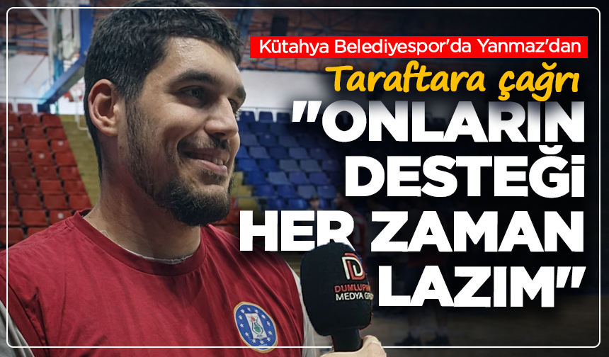 Kütahya Belediyespor'da Yanmaz'dan taraftara çağrı: ''Onların desteği her zaman lazım''