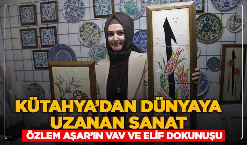 Kütahya’dan dünyaya uzanan sanat: Özlem Aşar’ın vav ve elif dokunuşu