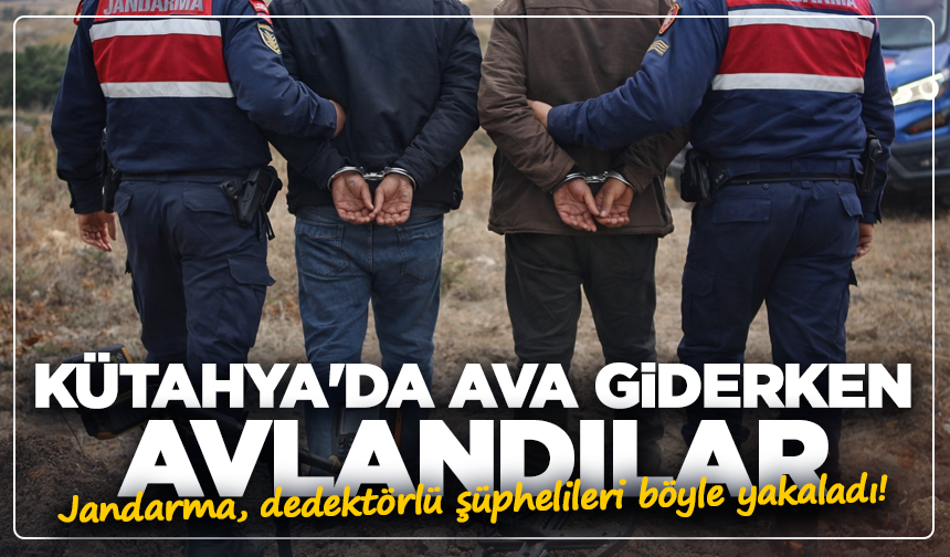 Kütahya'da ava giderken avlandılar: Jandarma, dedektörlü şüphelileri böyle yakaladı!