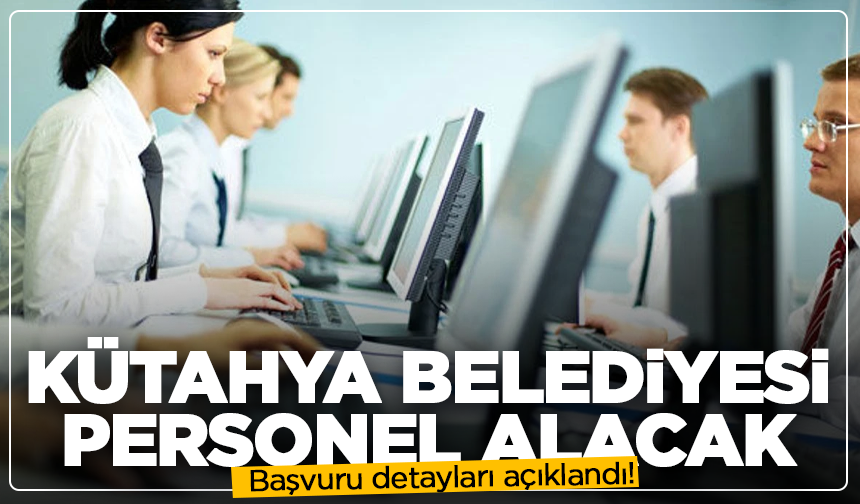Kütahya Belediyesi personel alacak: Başvuru detayları açıklandı!