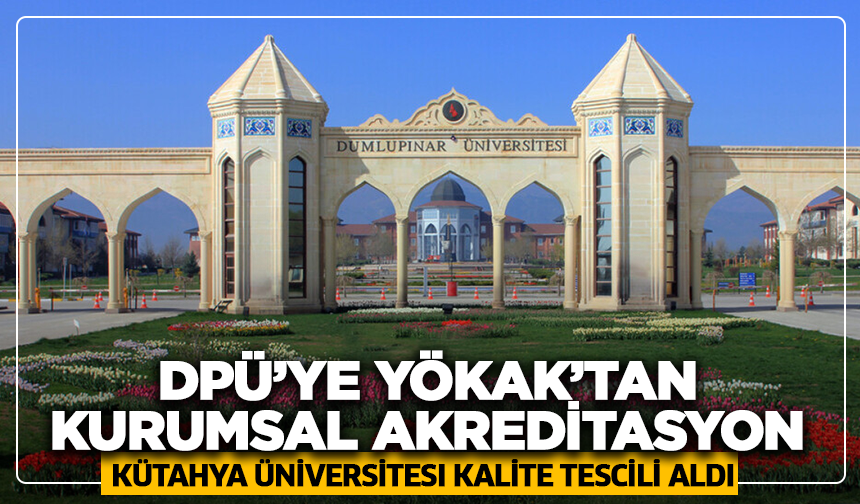 DPÜ’ye YÖKAK’tan kurumsal akreditasyon: Kütahya üniversitesi kalite tescili aldı