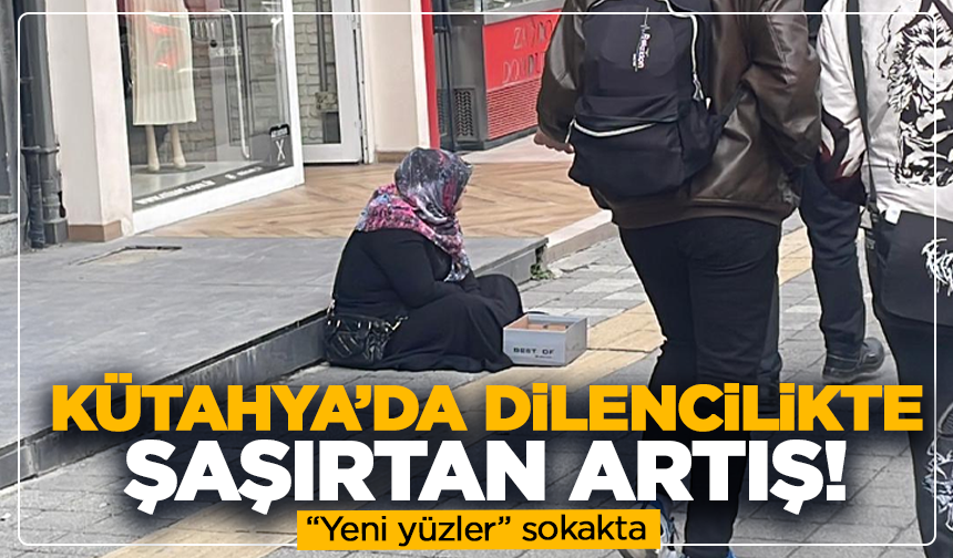 Kütahya’da dilencilikte şaşırtan artış! Yeni yüzler dikkat çekiyor