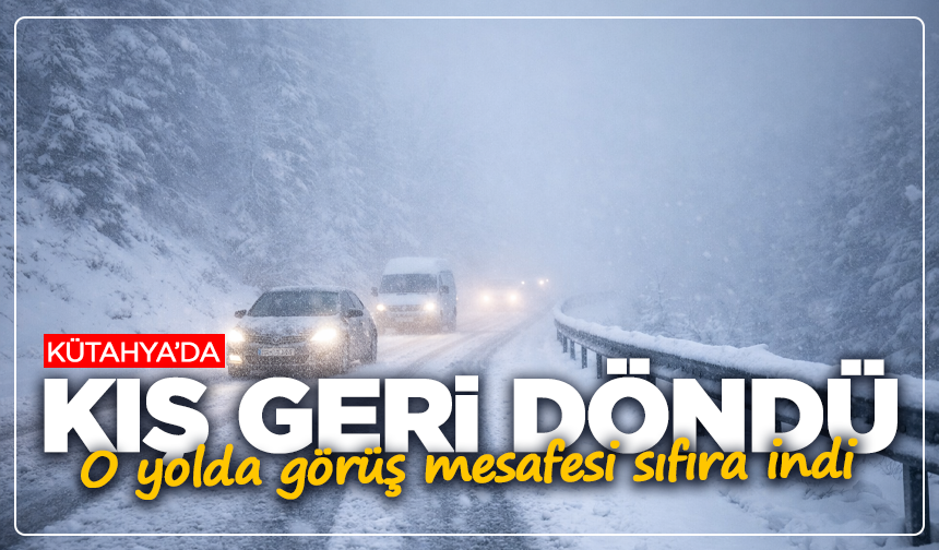 Kütahya’da kış geri döndü: O yolda görüş mesafesi sıfıra indi