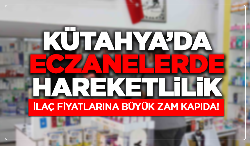 Kütahya’da Eczanelerde Hareketlilik: İlaç Fiyatlarına Büyük Zam Kapıda!