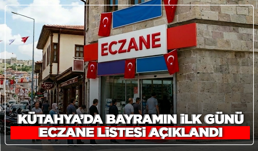 Kütahya'da bayramın ilk günü açık olacak nöbetçi eczaneler açıklandı