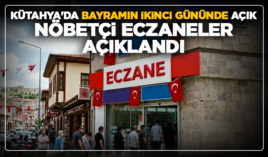 Kütahya'da bayramın ikinci gününde açık nöbetçi eczaneler açıklandı