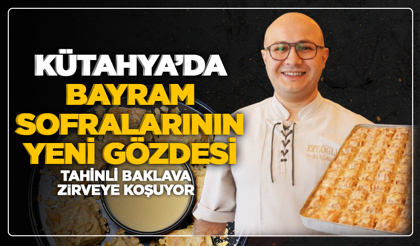 Kütahya’da bayram sofralarının yeni gözdesi: Tahinli baklava zirveye koşuyor