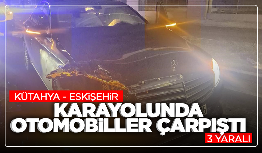 Eskişehir–Kütahya karayolunda otomobiller çarpıştı: 3 yaralı