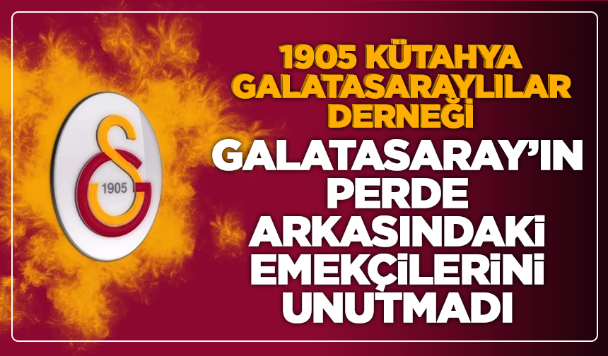 1905 Kütahya Galatasaraylılar Derneği, Galatasaray’ın perde arkasındaki emekçilerinin unutmadı
