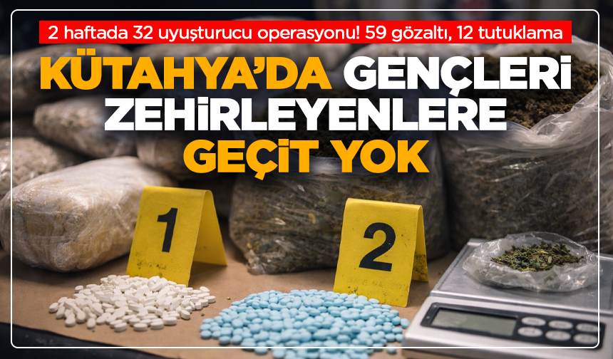 Kütahya'da zehir satmanın faturası kesildi: 12 kişi tutuklandı
