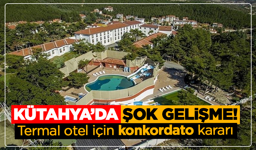 Kütahya’da şok gelişme! Termal otel için konkordato kararı