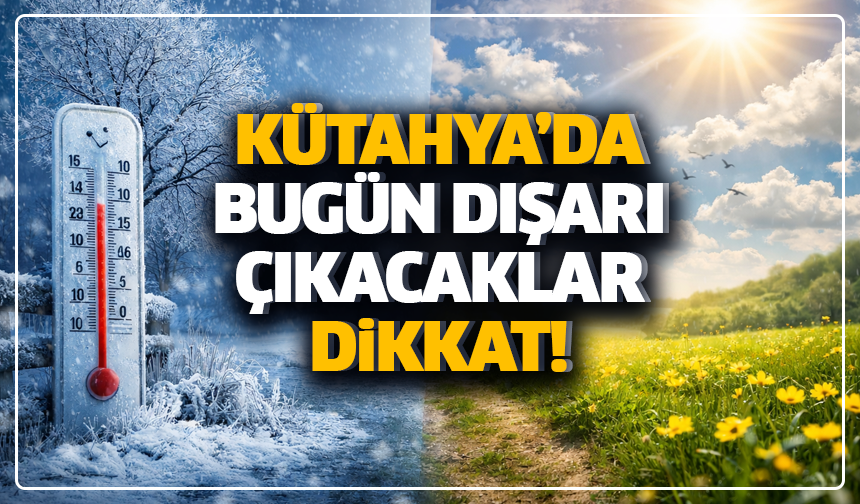 Kütahya’da bugün dışarı çıkacaklar dikkat: Sabah don riski var