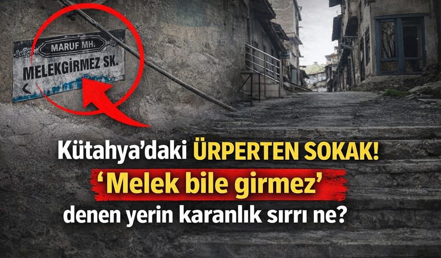 Kütahya’da İsmiyle Ürperten Sokak: “Melek Bile Girmez” Sözü Gerçeğe Mi Dönüştü?
