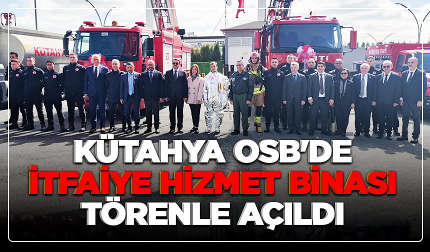 Kütahya OSB'de itfaiye hizmet binası törenle açıldı