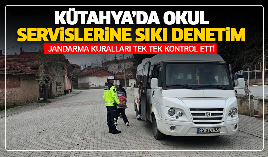 Kütahya’da okul servislerine sıkı denetim: Jandarma kuralları tek tek kontrol etti