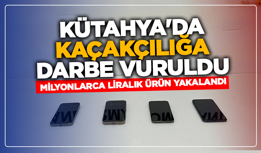 Kütahya'da kaçakçılığa darbe vuruldu: Milyonlarca liralık ürün yakalandı