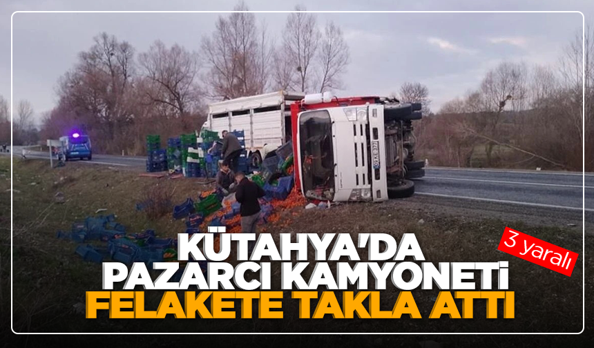 Kütahya'da pazarcı kamyoneti felakete takla attı: 3 yaralı