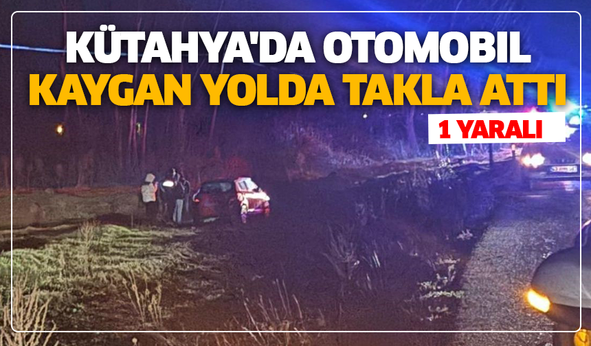 Kütahya'da otomobil kaygan yolda takla attı: 1 yaralı