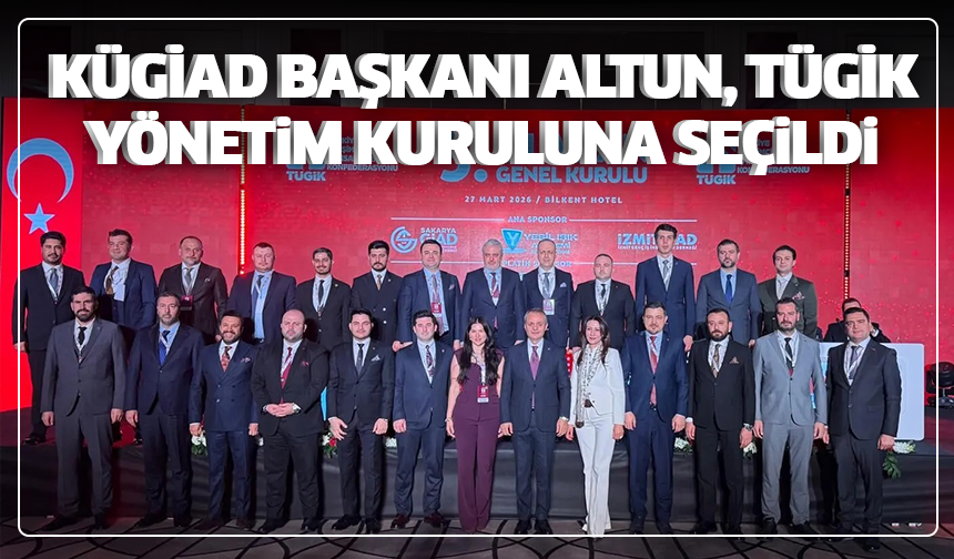 KÜGİAD Başkanı Alper Altun, TÜGİK Yönetim Kuruluna seçildi