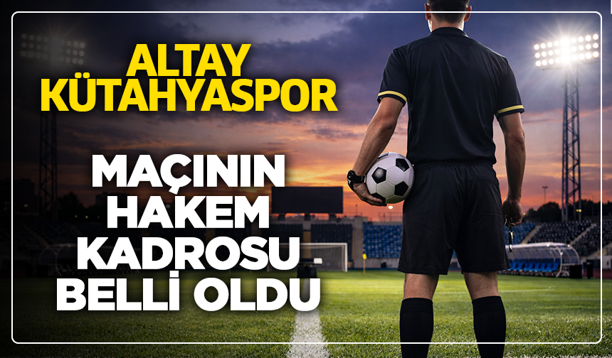 Altay - Kütahyaspor maçının hakem kadrosu açıklandı