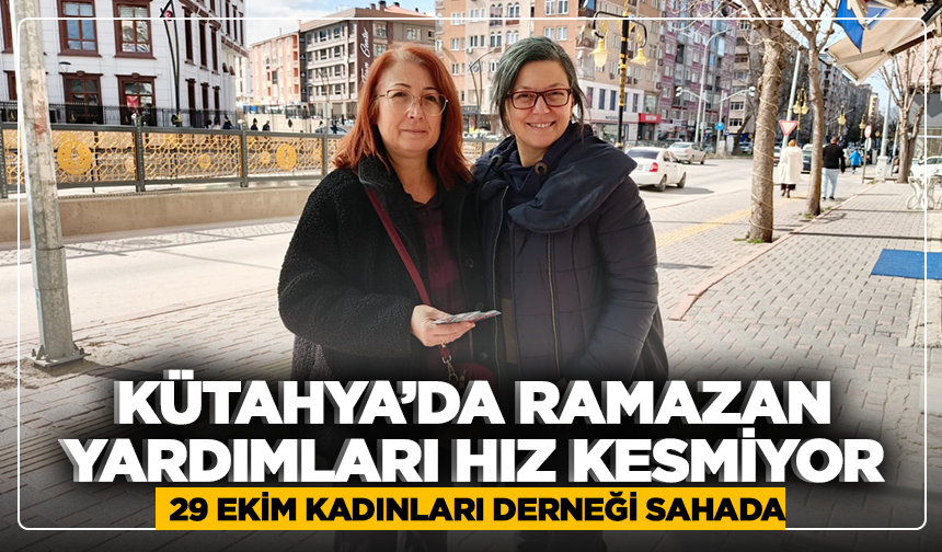 Kütahya’da Ramazan yardımları hız kesmiyor: 29 Ekim Kadınları Derneği sahada
