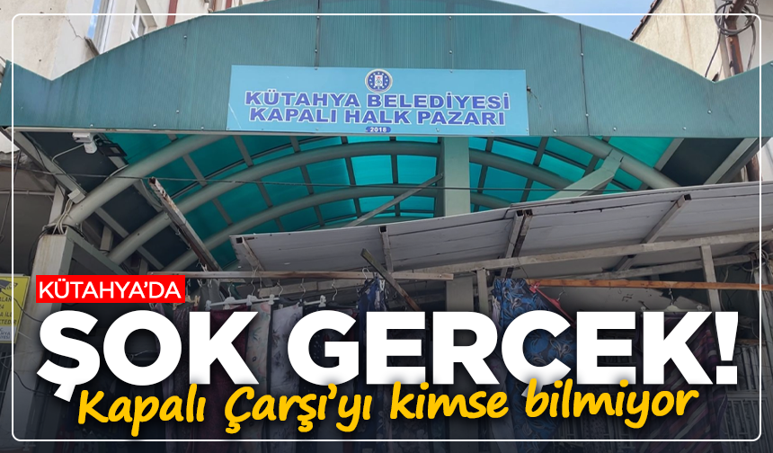 Kütahya’da şok gerçek! Kapalı Çarşı’yı kimse bilmiyor