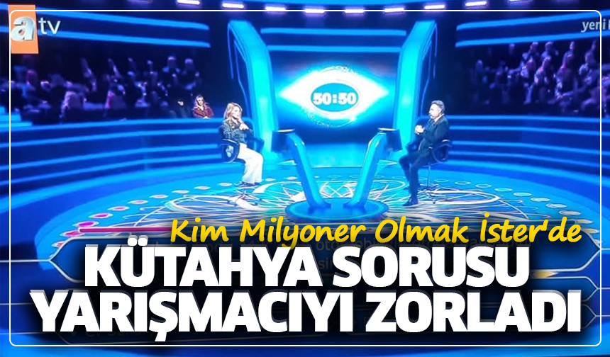 Kim Milyoner Olmak İster'de Kütahya sorusu yarışmacıyı zorladı