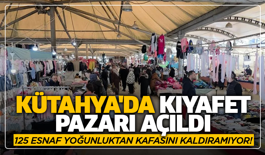 Kütahya'da kıyafet pazarı açıldı, 125 esnaf yoğunluktan kafasını kaldıramıyor!