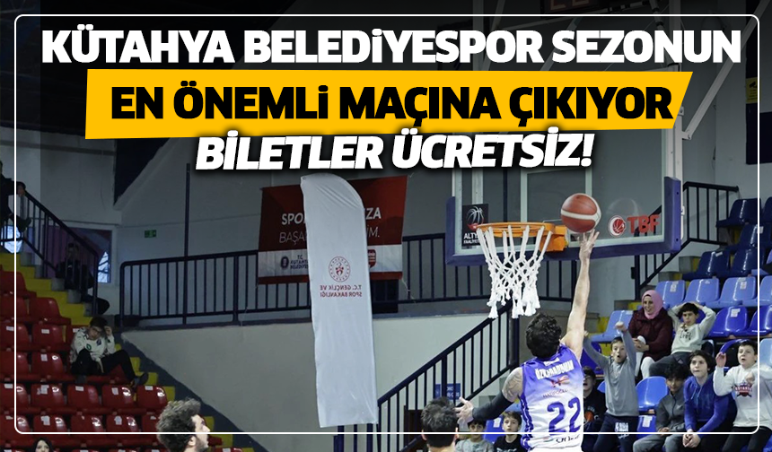 Kütahya Belediyespor sezonun en önemli maçına çıkıyor: Biletler ücretsiz!