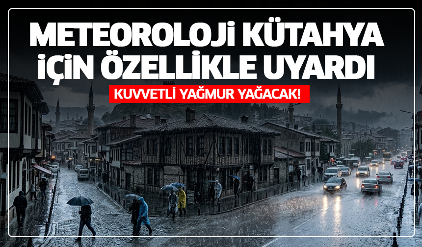 Meteoroloji, Kütahya için özellikle uyardı: Kuvvetli yağmur yağacak!