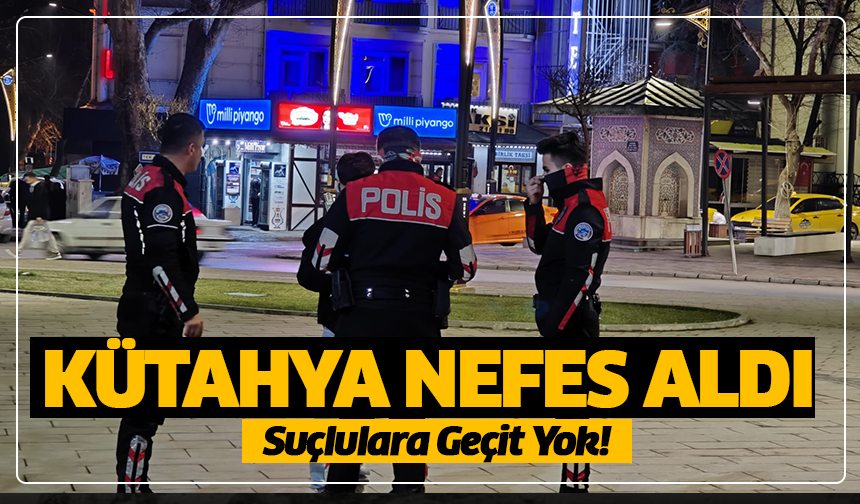 Kütahya Nefes Aldı, Suçlulara Geçit Yok!