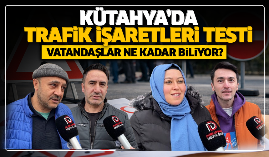 Kütahya’da trafik işaretleri testi: Vatandaşlar ne kadar biliyor?
