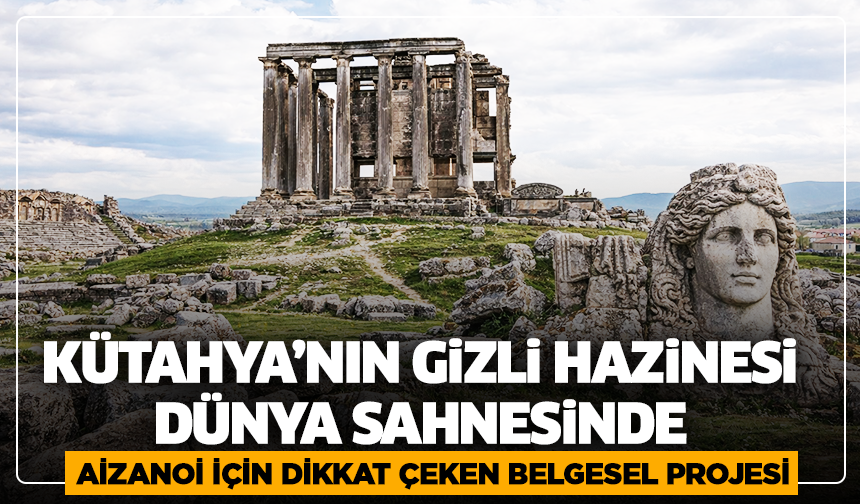 Kütahya’nın gizli hazinesi dünya sahnesinde: Aizanoi için dikkat çeken belgesel projesi