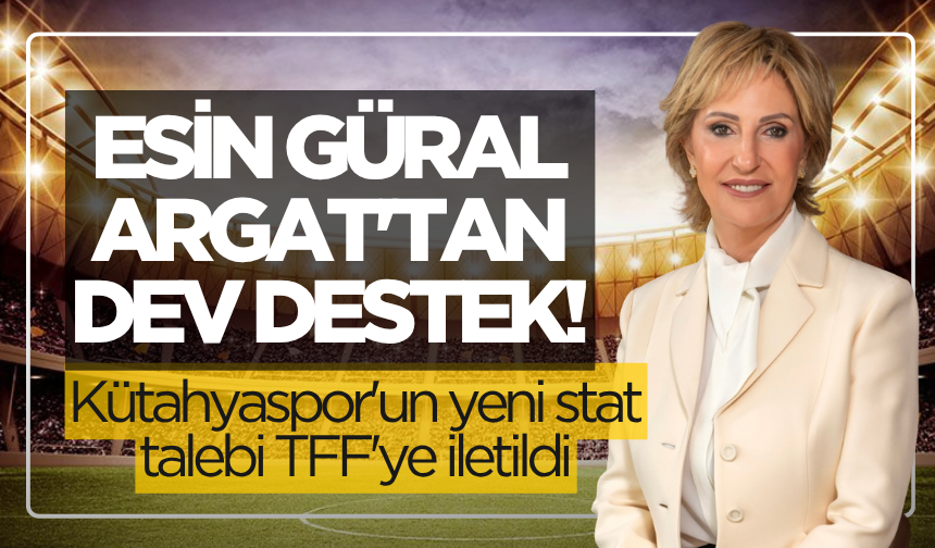 Esin Güral Argat'tan dev destek! Kütahyaspor'un yeni stat talebi TFF'ye iletildi