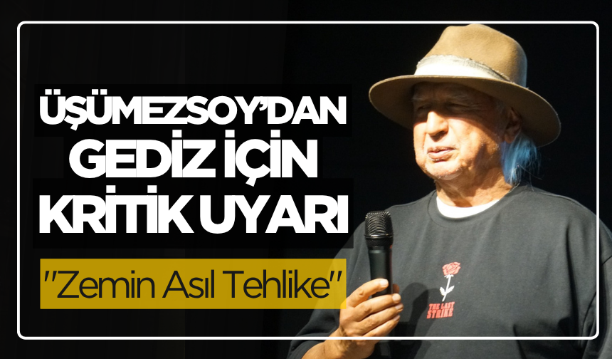 Üşümezsoy’dan Gediz İçin Kritik Uyarı: “Zemin Asıl Tehlike!”