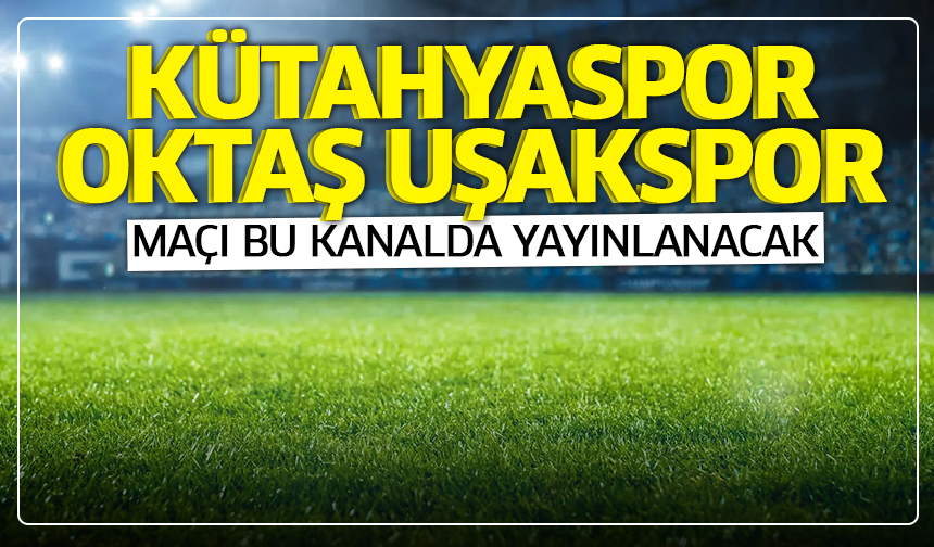 Kütahyaspor - Oktaş Uşakspor maçı bu kanalda yayınlanacak
