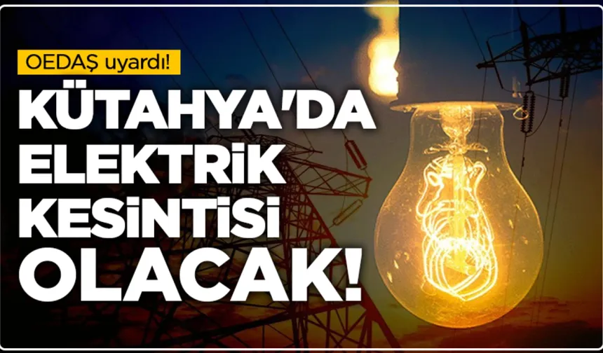 Kütahya'nın bu noktalarda yaşayanlar dikkat: Elektrikler kesilecek!