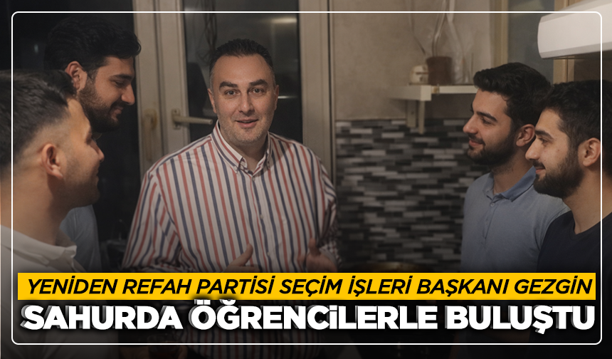 Yeniden Refah Partisi Seçim İşleri Başkanı Gezgin, sahurda öğrencilerle buluştu