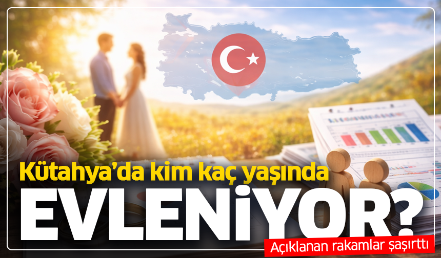 Kütahya’da kim kaç yaşında evleniyor? Açıklanan rakamlar şaşırttı