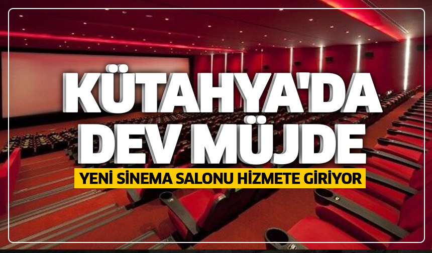Kütahya'da dev müjde: Yeni sinema salonu hizmete giriyor