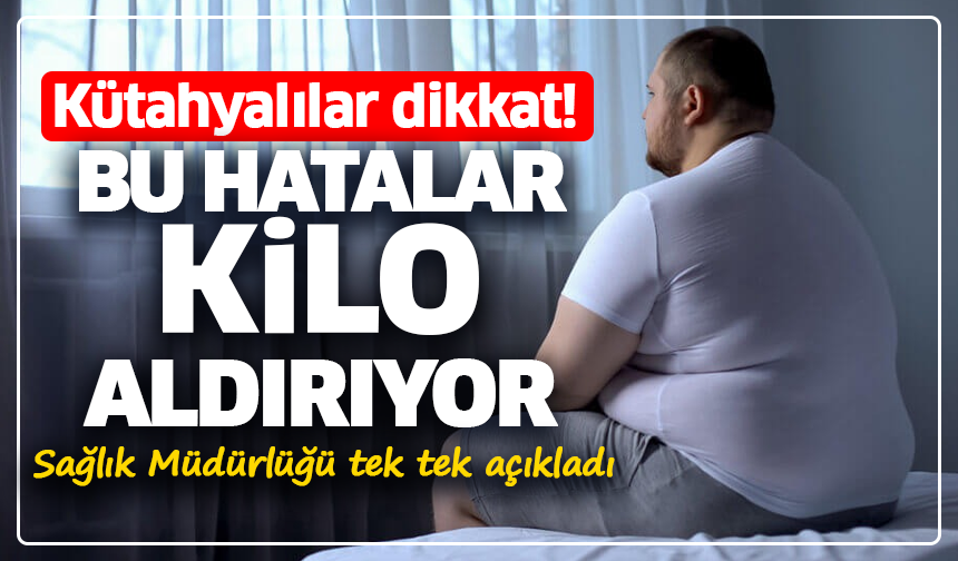 Kütahyalılar dikkat! Bu hatalar kilo aldırıyor: Sağlık Müdürlüğü tek tek açıkladı