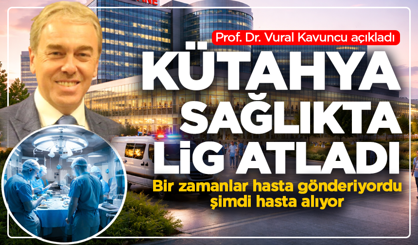 Bir zamanlar hasta gönderiyordu, şimdi hasta alıyor: Kütahya sağlıkta büyüyor