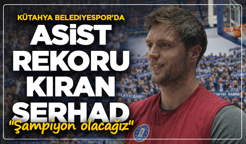Kütahya Belediyespor'da asist rekoru kıran Serhad: ''Şampiyon olacağız''