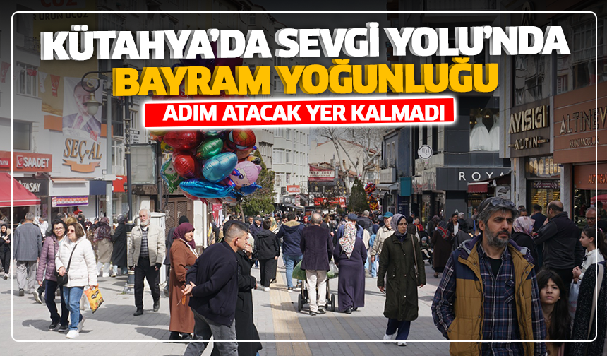 Kütahya’da Sevgi Yolu’nda bayram yoğunluğu: Adım atacak yer kalmadı