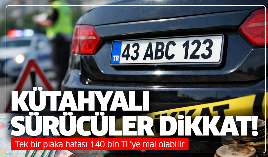 Kütahya’da sürücülere kritik uyarı: Tek bir plaka hatası 140 bin TL’ye mal olabilir