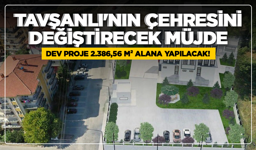 Tavşanlı'nın çehresini değiştirecek müjde: Dev proje 2.386,56 m² alana yapılacak!