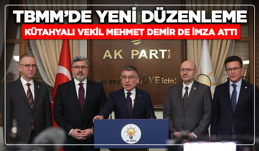 TBMM’de yeni düzenleme: Kütahyalı vekil Mehmet Demir de imza attı