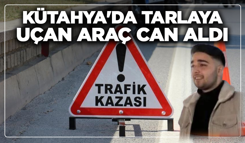 Kütahya'da tarlaya uçan araç can aldı: 1 ölü, 2 yaralı