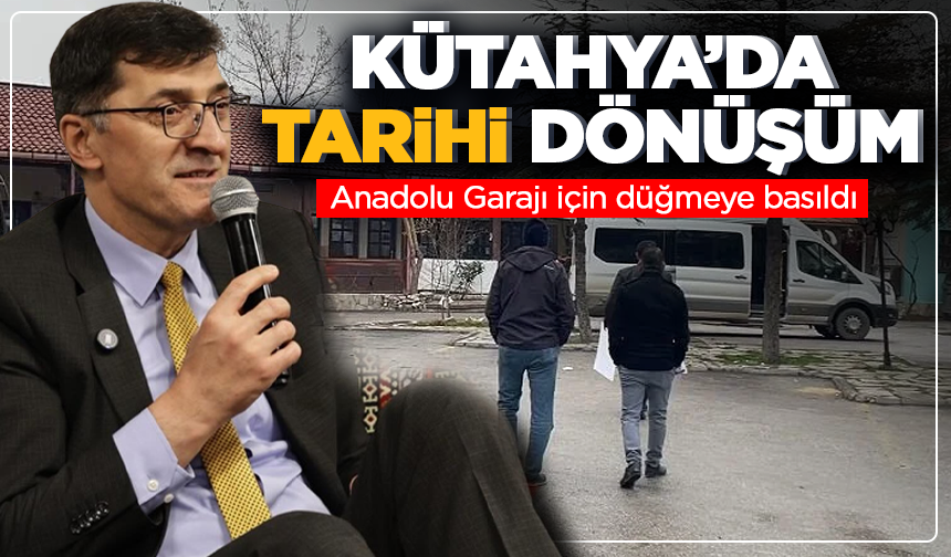 Kütahya’da tarihi dönüşüm: Anadolu Garajı için düğmeye basıldı