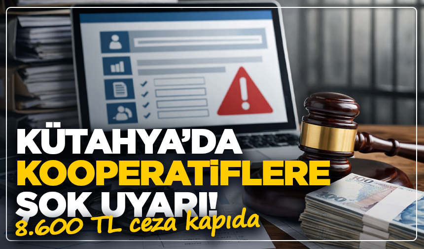 Kütahya’da kooperatiflere şok uyarı! Son tarih verildi: 8.600 TL ceza kapıda